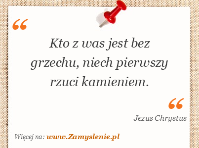 Znalezione obrazy dla zapytania KTO Z BEZ BEZ GRZECHU NIE PIERWSZY RZUCI KAMIEN