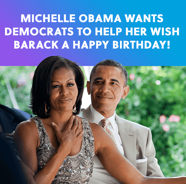 Michelle Obama wants Democrats to help her wish Barack a happy birthday!