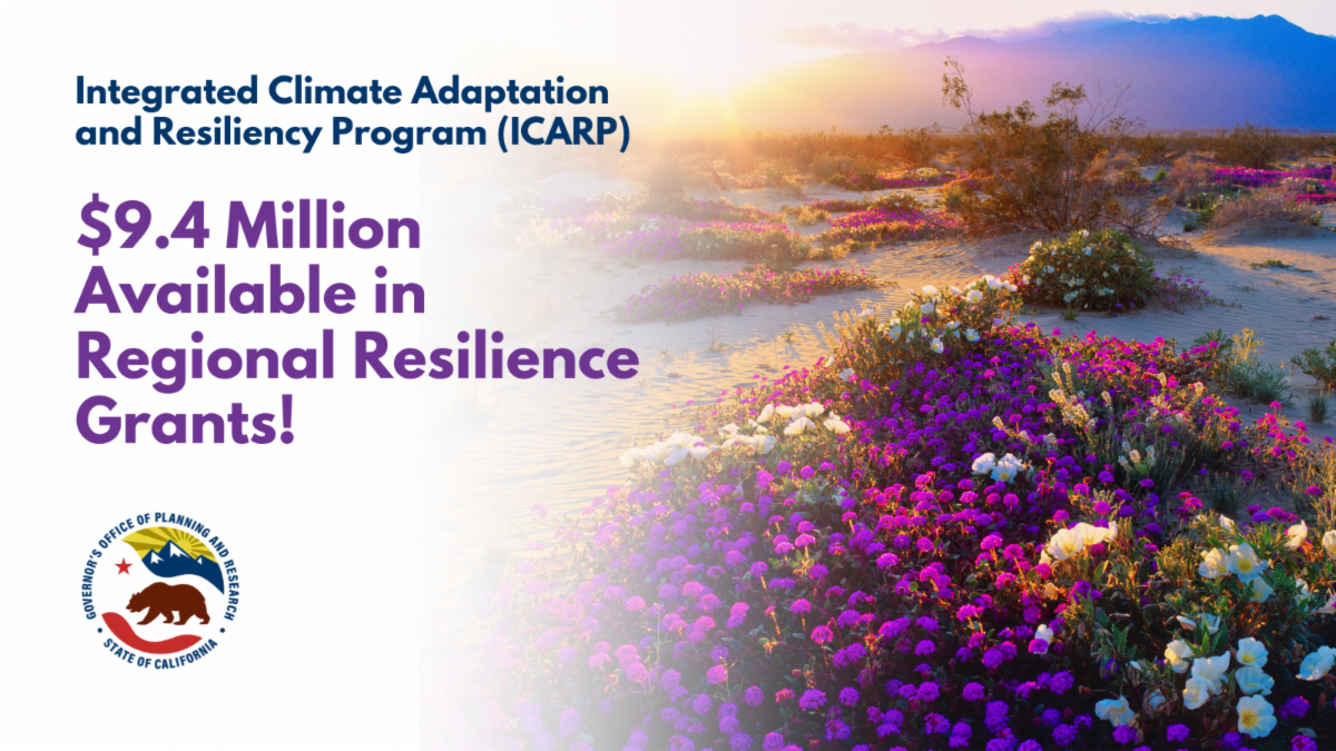 Integrated Climate Adaptation and Resiliency Program (ICARP) $9.4 Million in Available in Regional Resilience Grants! OPR logo. California desert in bloom.