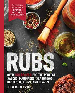 Rubs: 2nd Edition: Over 150 recipes for the perfect sauces, marinades, seasonings, bastes, butters and glazes EPUB