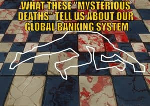 What These “Mysterious Deaths” Tell Us About Our Global Banking System