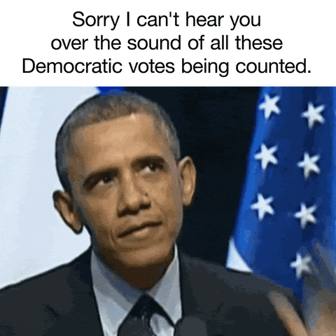 Sorry I can't hear you over the sound of all these Democratic votes being counted.
