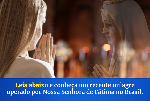 Leia abaixo e conheça um recente milagre operado por Nossa Senhora de Fátima no Brasil.