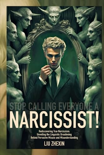 Stop Calling Everyone a Narcissist!: Rediscovering True Narcissism: Unveiling the Linguistic Broadening Behind Pervasive Misuse and Misunderstanding