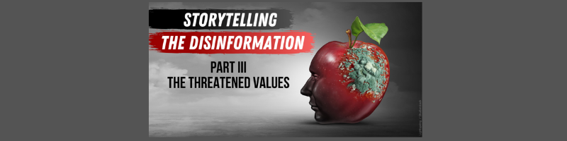 Storytelling the disinformation. Part III. The threatened values.
