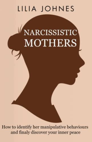 NARCISSISTIC MOTHERS: How to identify her manipulative behaviours and finally discover your inner peace