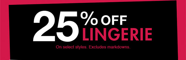 25% off lingerie. On select styles. Excludes markdowns.