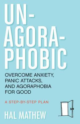 Un-Agoraphobic: Overcome Anxiety, Panic Attacks, and Agoraphobia for Good: A StepbyStep Plan PDF