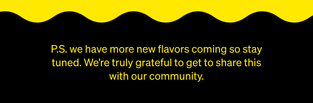 More new flavors coming so stay tuned
