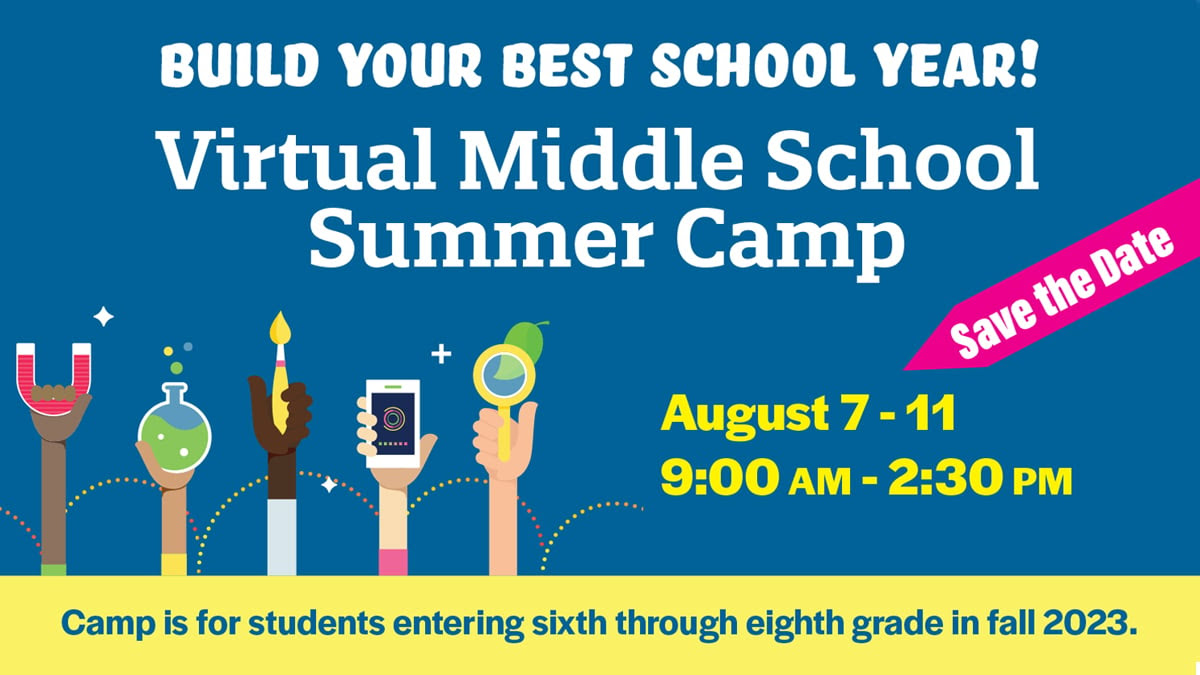 Build your best school year! virtual middle school summer camp. August 7-11, 9:00 a.m. until 2:30 p.m. Save the date