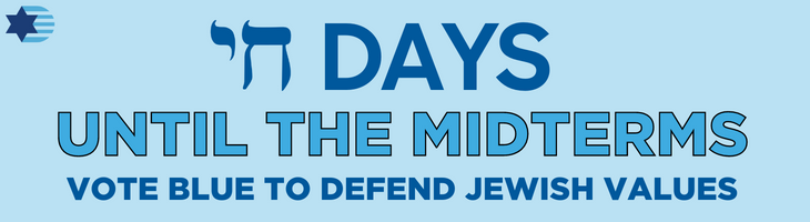 Chai days until the midterms. Vote blue to defend Jewish values.
