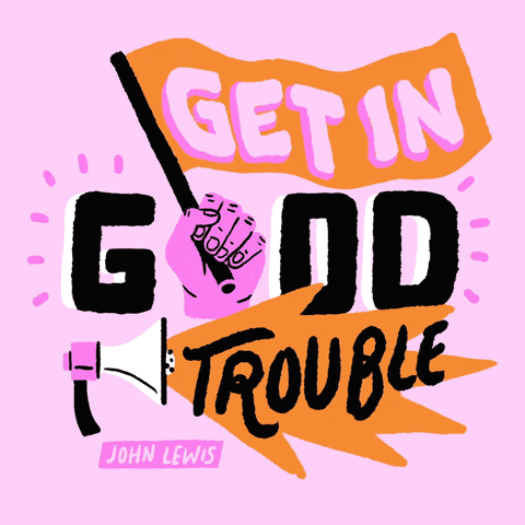 A John Lewis quote that says "get in good trouble"