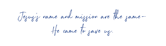 Jesus's name and mission are the same - he came to save us.