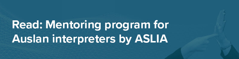 Read: Mentoring program for Auslan interpreters by ASLIA