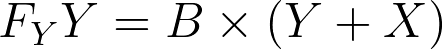 F_Y Y = B \times (Y + X) F_Y Y = B \times (Y + X)