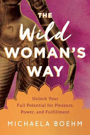 The Wild Woman's Way: Unlock Your Full Potential for Pleasure, Power, and Fulfillment EPUB
