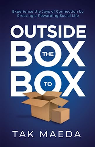 Outside the Box to Box: Experience the Joys of Connection by Creating a Rewarding Social Life