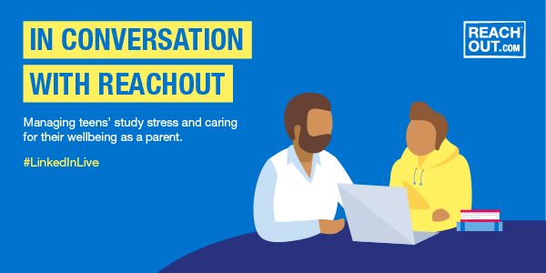 In conversation with ReachOut. Managing teens' study stress and caring for their wellbeing as a parent. #LinkedInLive