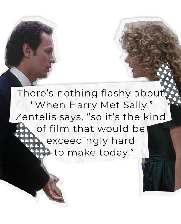 There’s nothing flashy about “When Harry Met Sally,” Zentelis says, “so it’s the kind of film that would be exceedingly hard to make today.”