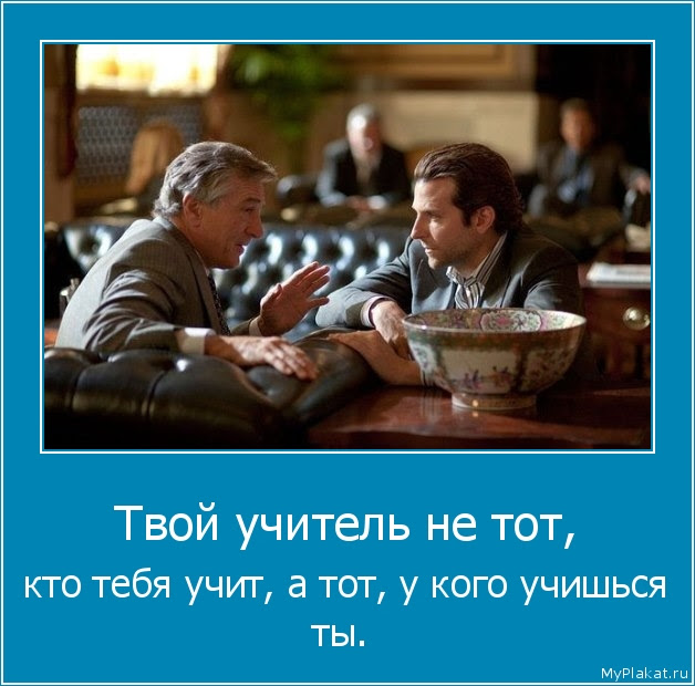 картинка - Твой учитель не тот, Твой учитель не тот, кто тебя учит, а тот, у кого учишься ты.