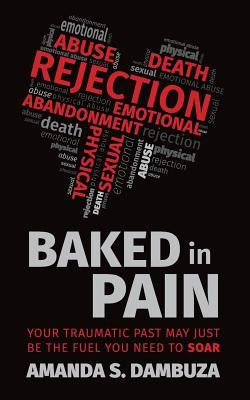 Baked in Pain: Your Traumatic Past May Just Be the Fuel You Need to Soar in Kindle/PDF/EPUB