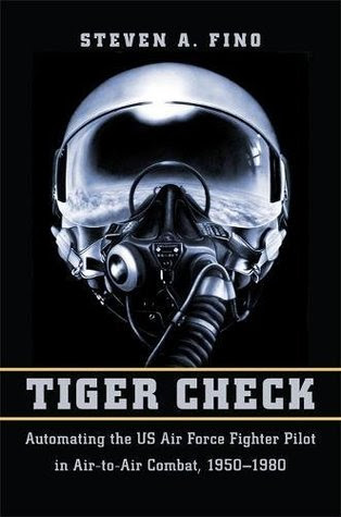 Tiger Check: Automating the US Air Force Fighter Pilot in Air-To-Air Combat, 1950-1980 EPUB