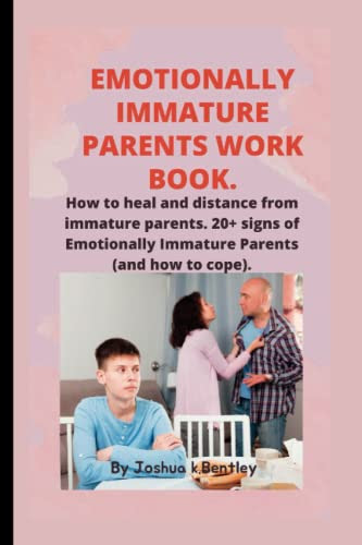 EMOTIONALLY IMMATURE PARENTS WORK BOOK.: How to heal and distance from immature parents. 20+ signs of Emotionally Immature Parents (and how to cope).
