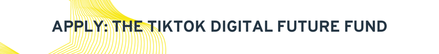 Apply to The TikTok Digital Future Fund