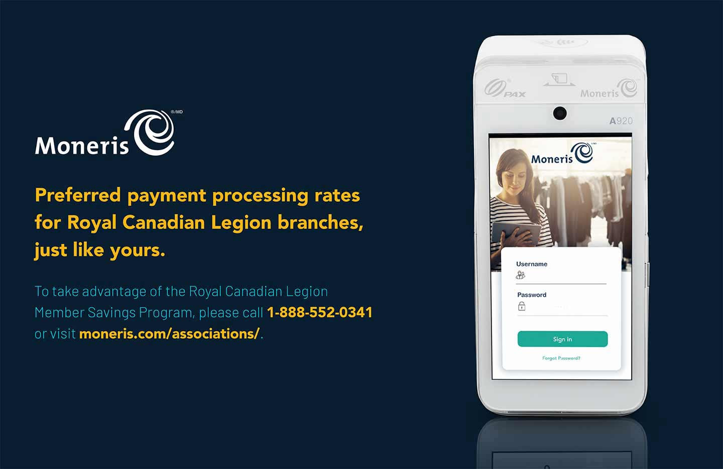 Moneris. To take advantage of the
Royal Canadian Legion Member Savings
Program, visit moneris.com/associations.
