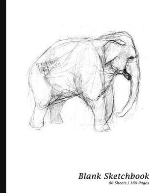 Blank Sketchbook: Elephant Cover, Sketchpad / Drawing Book [*7.5 X 9.25, * Paperback ] (Sketchbooks & Sketch Pads), 80 Sheets,160 Pages for Sketching, Drawing and Writing, Perfect Gift for Artists, Students and Teachers PDF