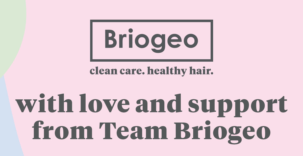 Briogeo | clean care. healthy hair. | with love and support from Team Briogeo