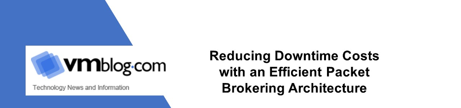 Article: Reducing Downtime Costs with an Efficient Packet Brokering Architecture