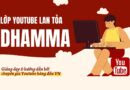 Lớp Youtube Lan Tỏa Dhamma Do Chuyên Gia Hàng Đầu VN Giảng Dạy