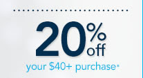20% Off your $40+ purchase*