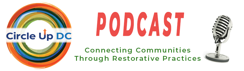 Circle Up DC Podcast. Connecting Communities Through Restorative Practices