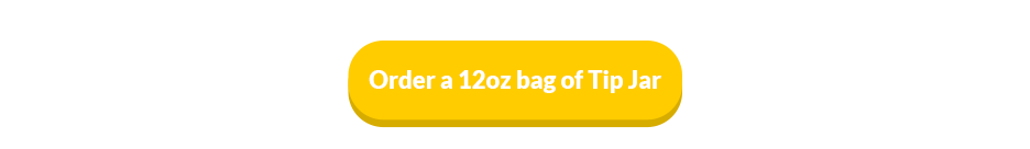 Order a 12oz bag of Tip Jar