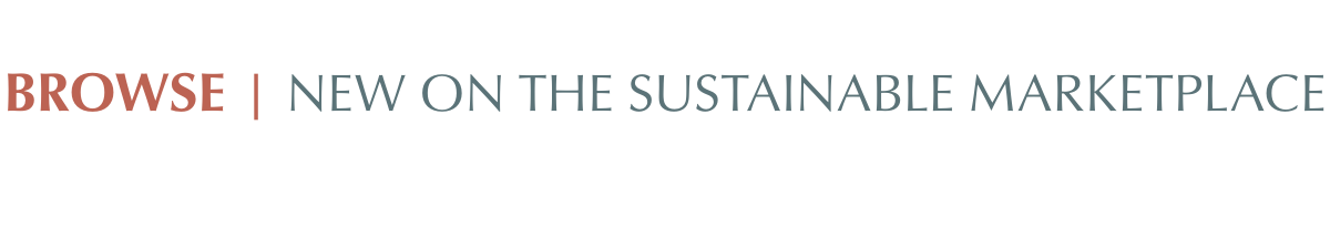  BROWSE | NEW ON THE SUSTAINABLE MARKETPLACE  