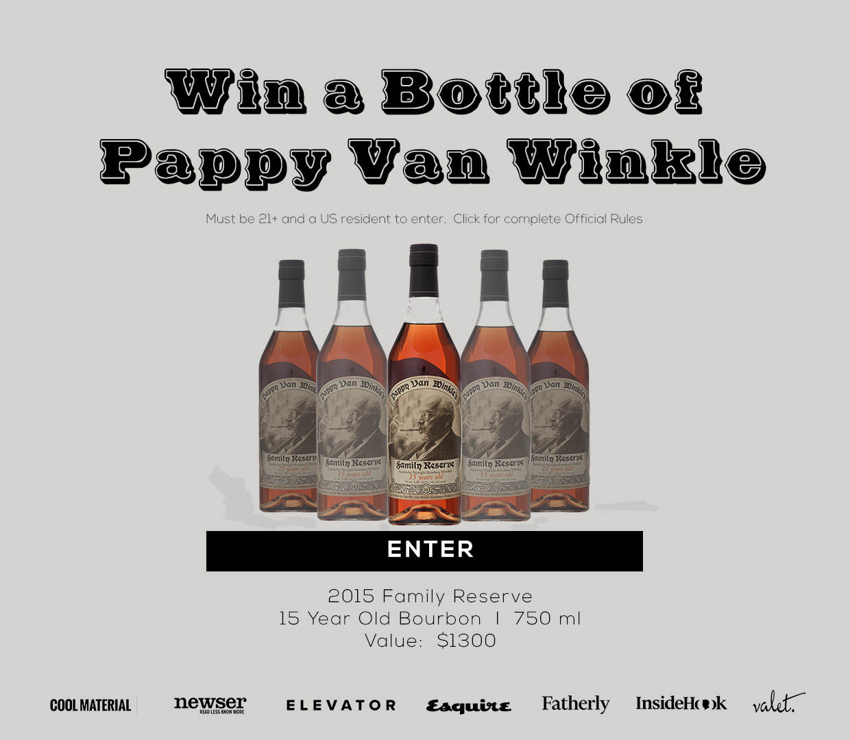 Enter to win a bottle of Pappy Van Winkle: 2015 Family Reserve,15 year old Bourbon, 750 ml. Valued at $1,300. Must be 21+ and a US resident to enter. Click here to see the complete Official Rules