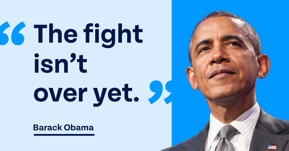 “The fight isn't over yet.” — Barack Obama