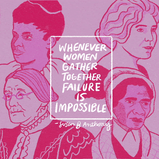Susan B Anthony quote that says  "whenever women gather together failure is impossible"