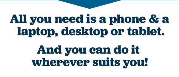 All you need is a phone & a laptop, desktop or tablet
