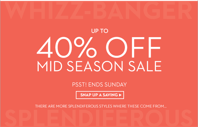 Up to 40% off Mid Season Sale