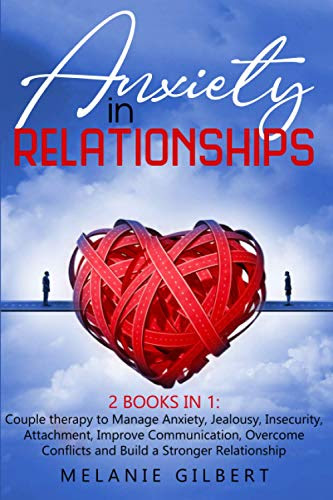 Anxiety in Relationship: 2 Books in 1: Couple therapy to Manage Anxiety, Jealousy, Insecurity, Attachment, Improve Communication, Overcome Conflicts and Build a Stronger Relationship MELANIE GILBERT