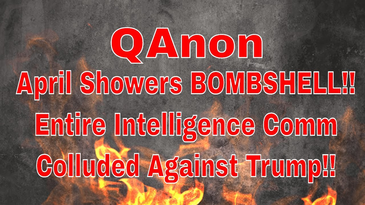 Q Anon April Showers Bombshell! Entire Intelligence Comm Colluded Against Trump!
