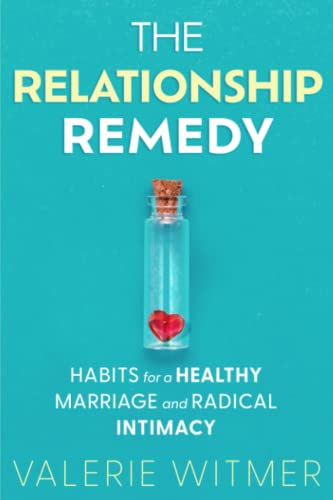 The Relationship Remedy: Habits For A Healthy Marriage and Radical Intimacy