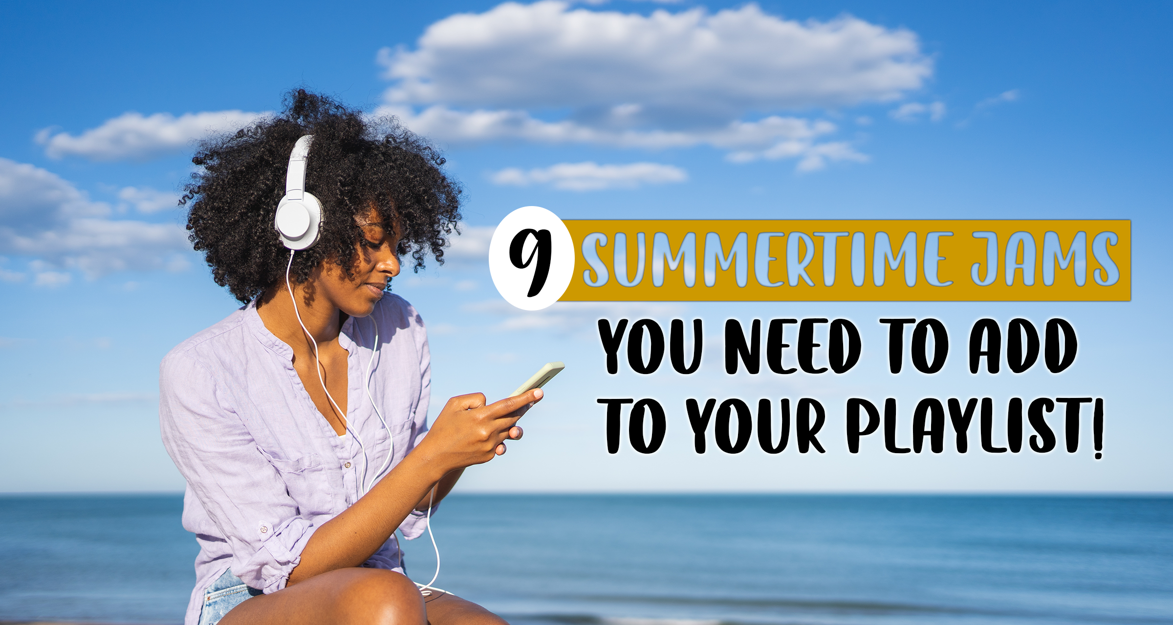 9 Summertime Jams You Need to Add to Your Playlist!