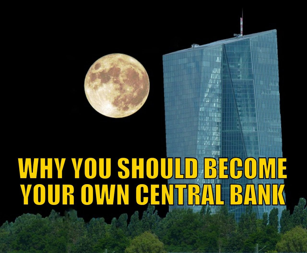 Why You Should Become Your Own Central Bank - Even if Your Nation’s Central Bank Has Gold Reserves