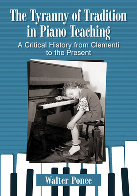 pdf download The Tyranny of Tradition in Piano Teaching: A Critical History from Clementi to the Present