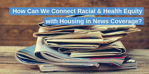 How Can We Connect Racial and Health Equity with Housing in News Coverage?