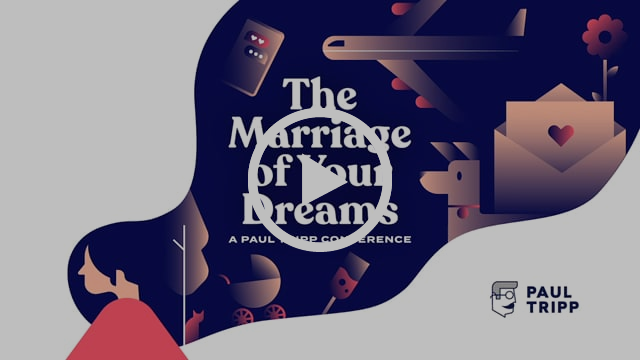 The Marriage of Your Dreams - Paul Tripp's 2020 Marriage Conference
